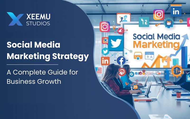 Social Media Marketing Strategy: A Complete Guide for Business Growth